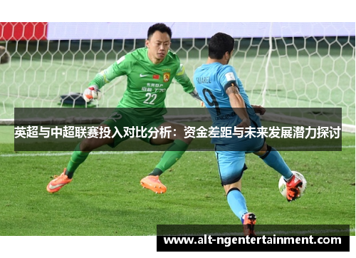 英超与中超联赛投入对比分析：资金差距与未来发展潜力探讨
