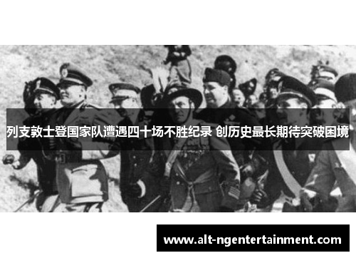 列支敦士登国家队遭遇四十场不胜纪录 创历史最长期待突破困境